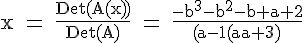 \Large{\rm x = \frac{Det(A(x))}{Det(A)} = \frac{-b^3-b^2-b+a+2}{(a-1)(a+3)}